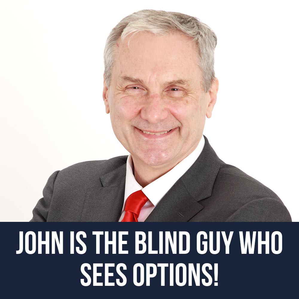 John is the blind guy who sees options!